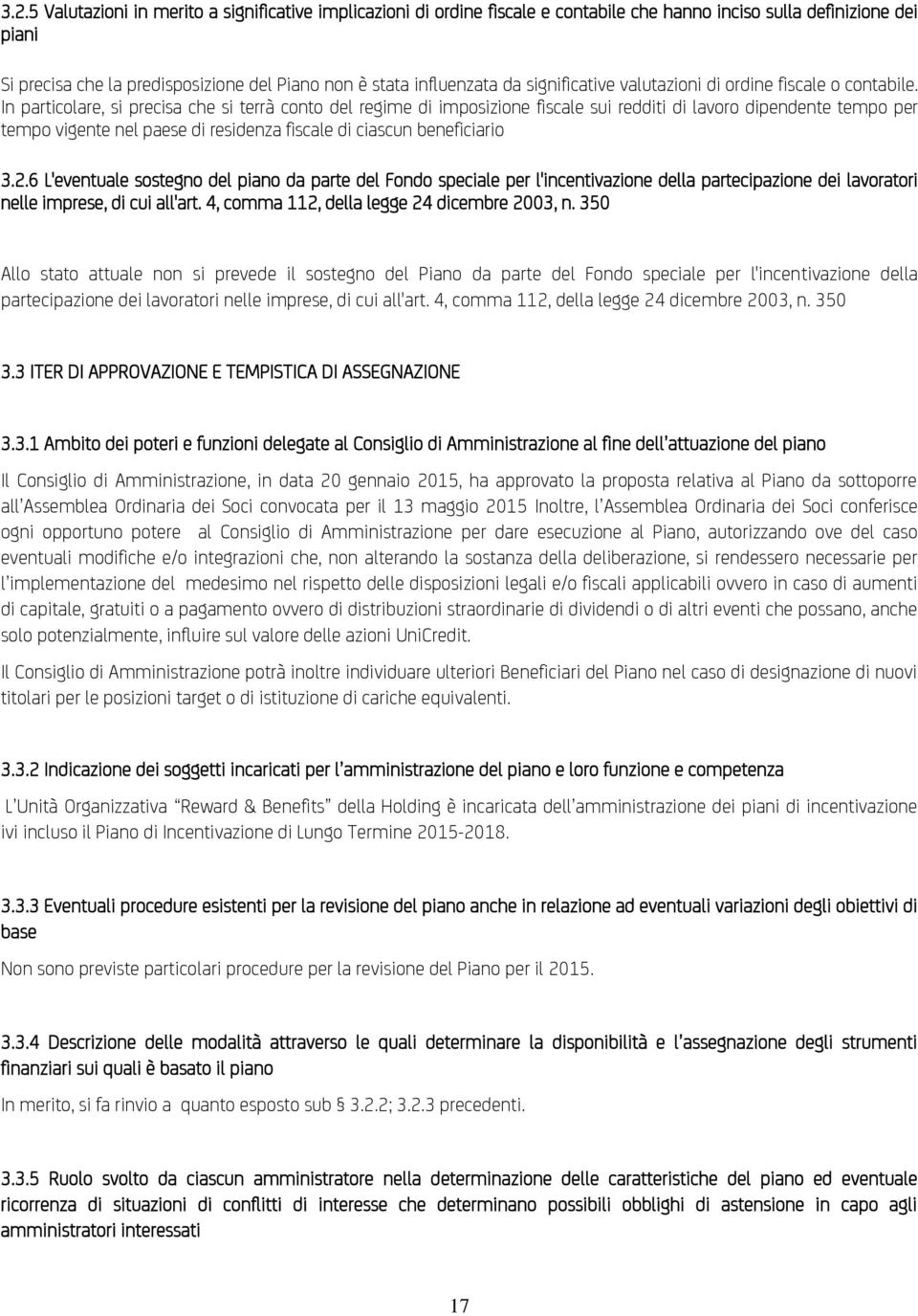 In particolare, si precisa che si terrà conto del regime di imposizione fiscale sui redditi di lavoro dipendente tempo per tempo vigente nel paese di residenza fiscale di ciascun beneficiario 3.2.