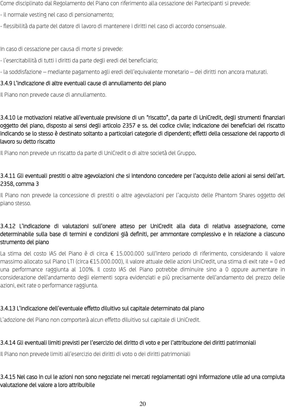 In caso di cessazione per causa di morte si prevede: - l esercitabilità di tutti i diritti da parte degli eredi del beneficiario; - la soddisfazione mediante pagamento agli eredi dell equivalente