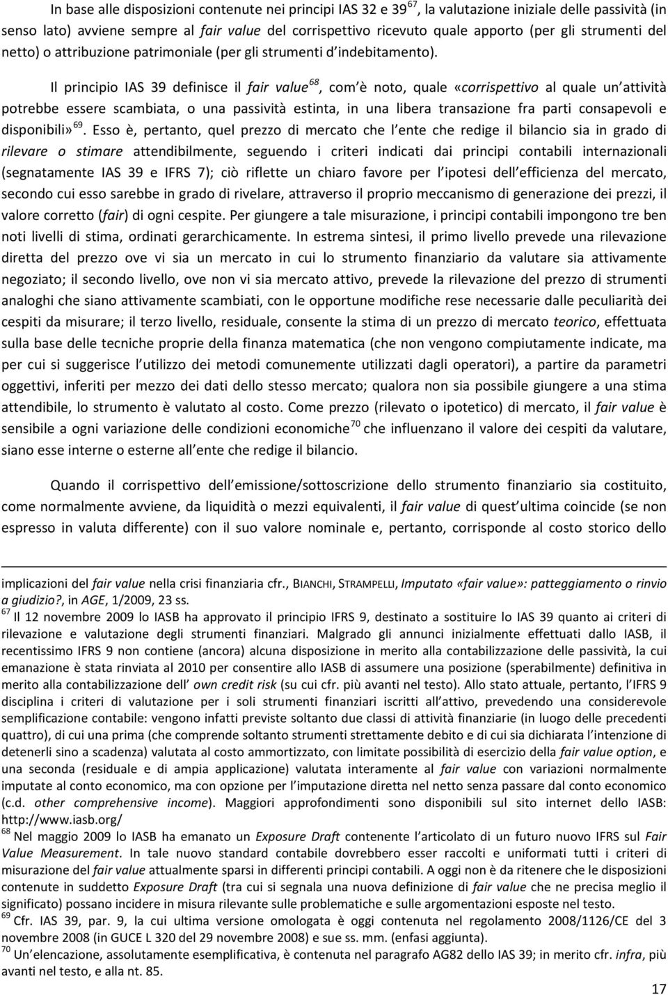 Il principio IAS 39 definisce il fair value 68, com è noto, quale «corrispettivo al quale un attività potrebbe essere scambiata, o una passività estinta, in una libera transazione fra parti