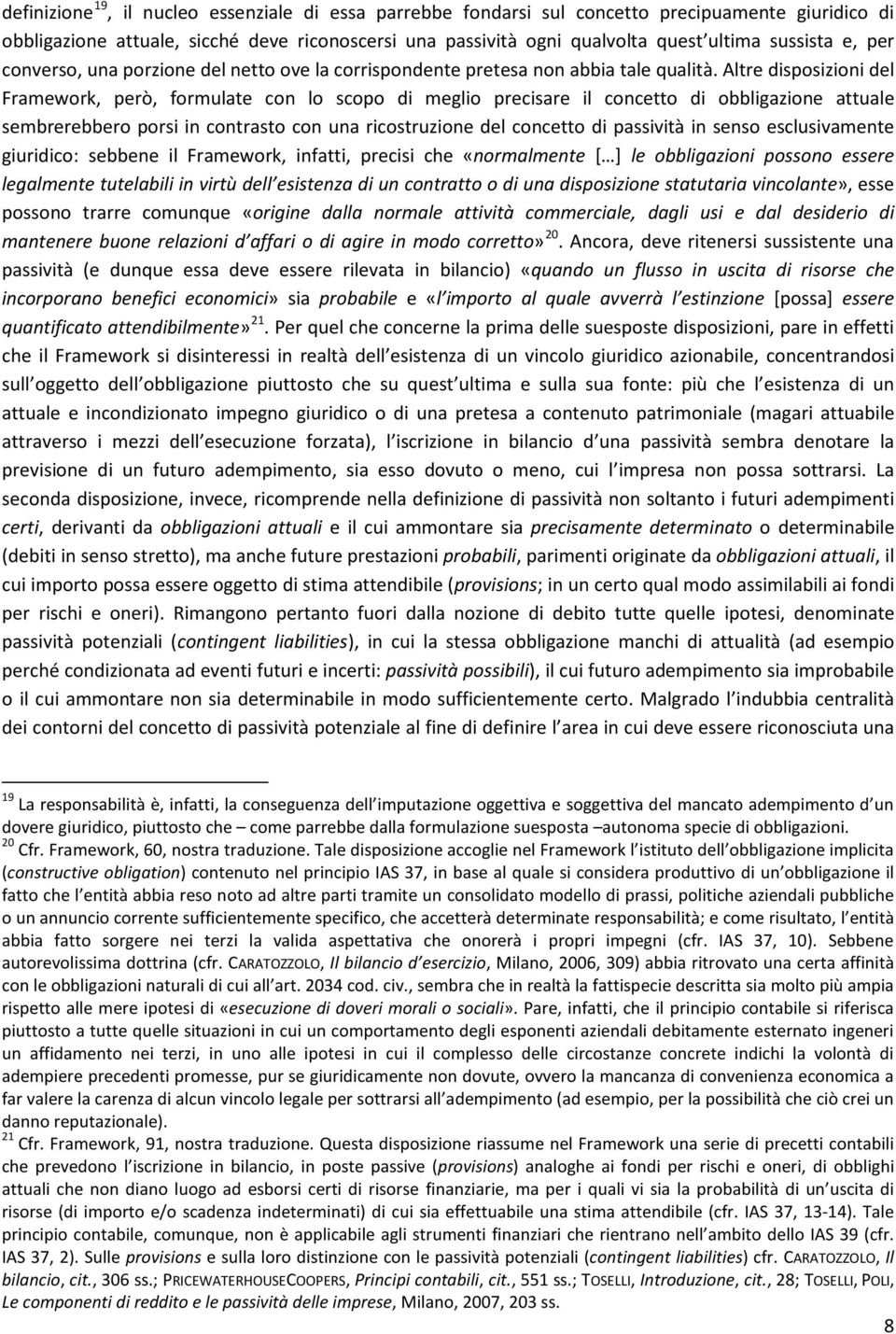 Altre disposizioni del Framework, però, formulate con lo scopo di meglio precisare il concetto di obbligazione attuale sembrerebbero porsi in contrasto con una ricostruzione del concetto di passività