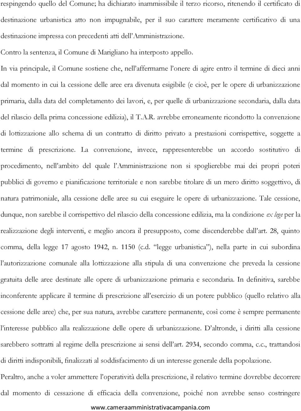 In via principale, il Comune sostiene che, nell affermarne l onere di agire entro il termine di dieci anni dal momento in cui la cessione delle aree era divenuta esigibile (e cioè, per le opere di