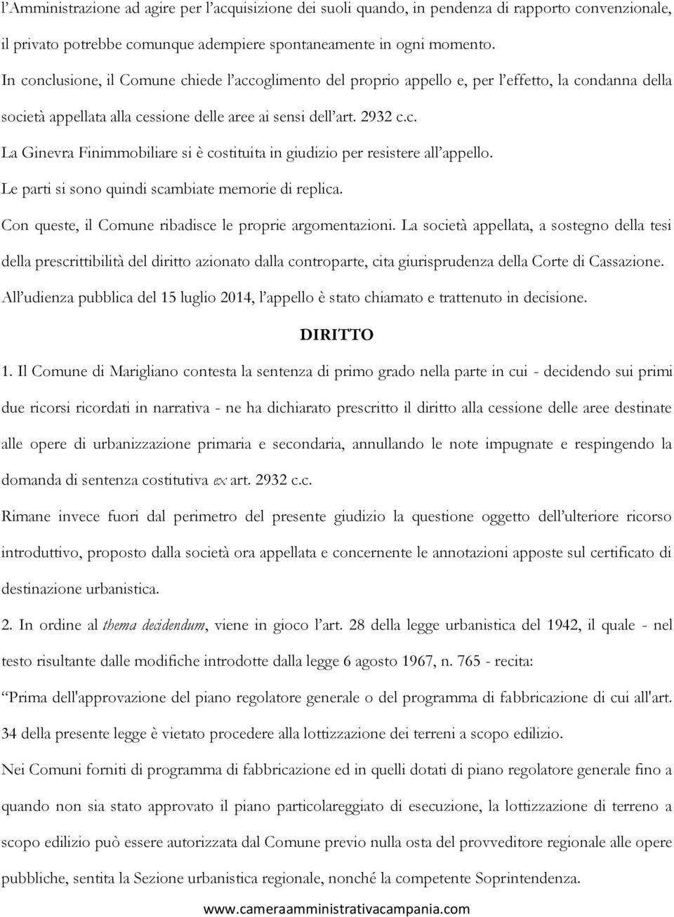 Le parti si sono quindi scambiate memorie di replica. Con queste, il Comune ribadisce le proprie argomentazioni.