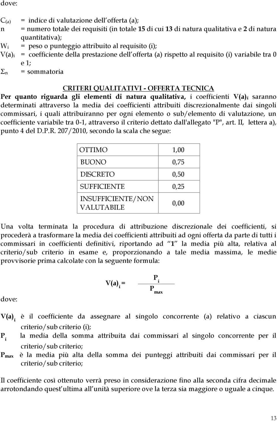 elementi di natura qualitativa, i coefficienti V(a)i saranno determinati attraverso la media dei coefficienti attribuiti discrezionalmente dai singoli commissari, i quali attribuiranno per ogni