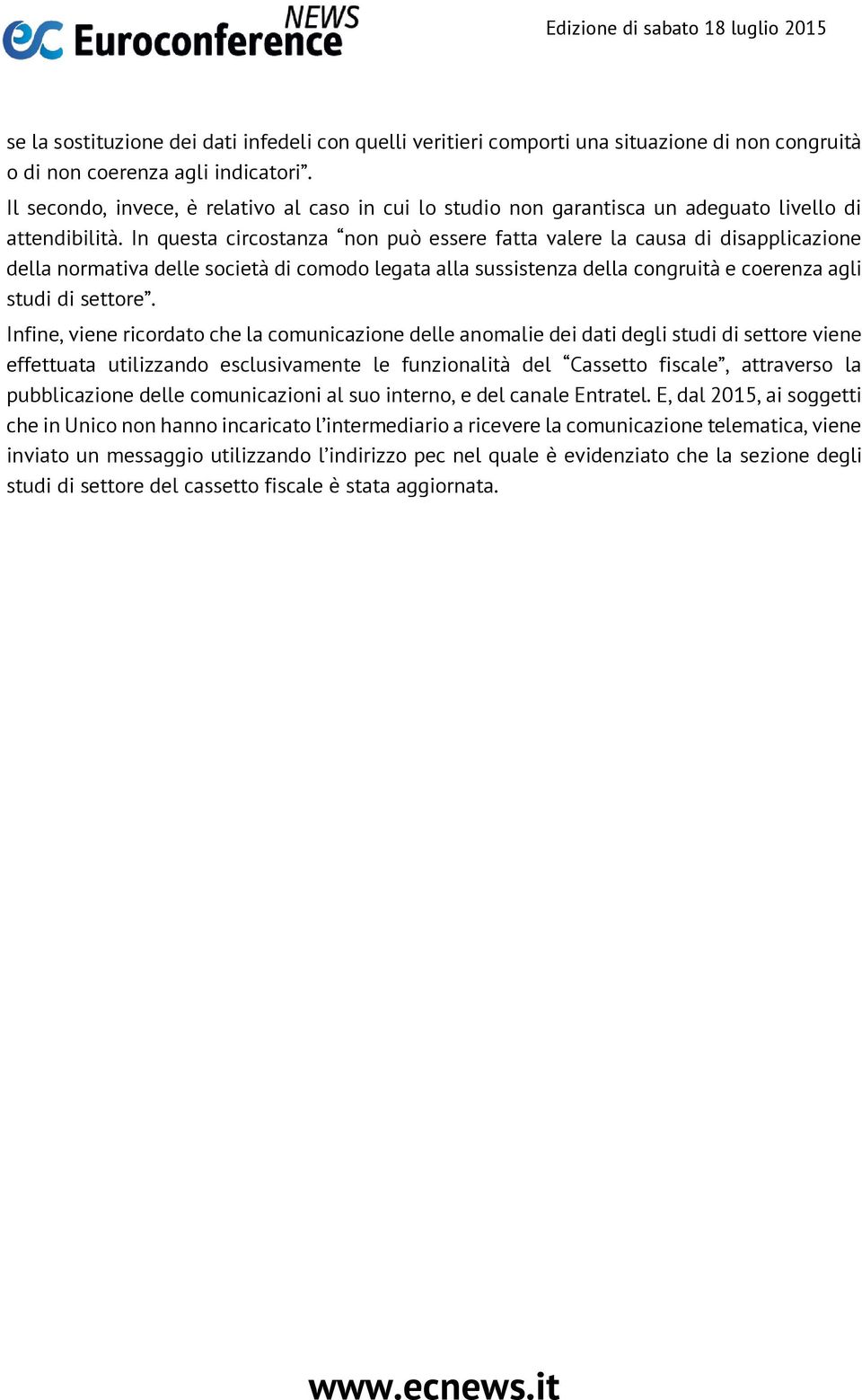 In questa circostanza non può essere fatta valere la causa di disapplicazione della normativa delle società di comodo legata alla sussistenza della congruità e coerenza agli studi di settore.