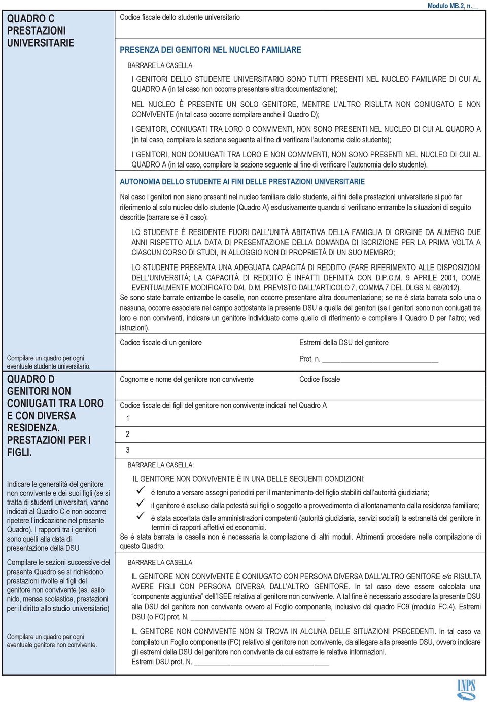 UN SOLO GENITORE, MENTRE L ALTRO RISULTA NON CONIUGATO E NON CONVIVENTE (in tal caso occorre compilare anche il Quadro D); I GENITORI, CONIUGATI TRA LORO O CONVIVENTI, NON SONO PRESENTI NEL NUCLEO DI