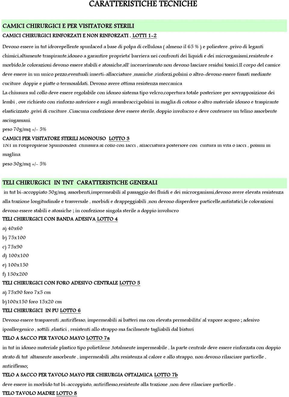 barriera nei confronti dei liquidi e dei microrganismi,resistente e morbido,le colorazioni devono essere stabili e atossiche,all' incenerimento non devono lasciare residui tossici.