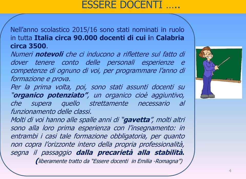 Per la prima volta, poi, sono stati assunti docenti su organico potenziato, un organico cioè aggiuntivo, che supera quello strettamente necessario al funzionamento delle classi.