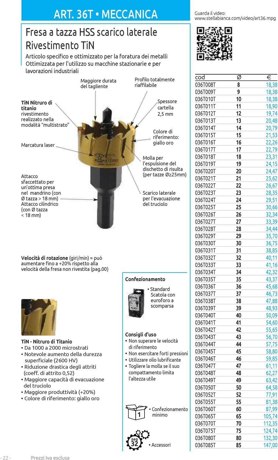 cilindrico (con ø tazza < 1 mm) Maggiore durata del tagliente Velocità di rotazione (giri/min) = può aumentare fino a +20% rispetto alla velocità della fresa non rivestita (pag.