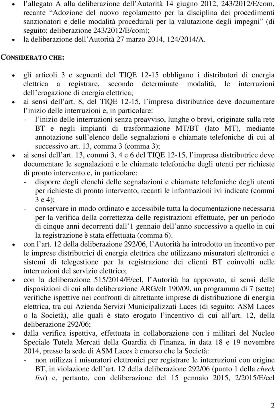 CONSIDERATO CHE: gli articoli 3 e seguenti del TIQE 12-15 obbligano i distributori di energia elettrica a registrare, secondo determinate modalità, le interruzioni dell erogazione di energia