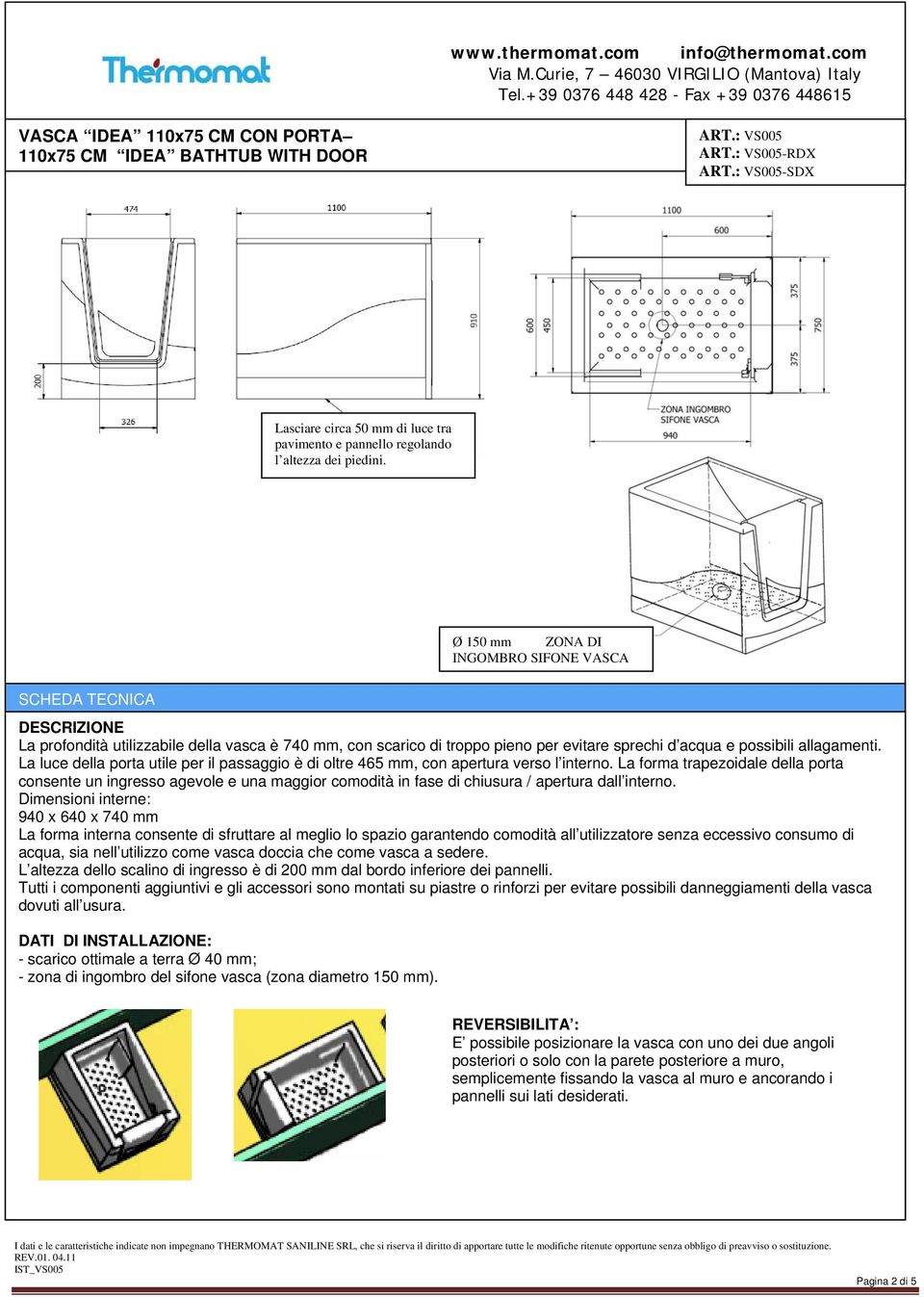 La luce della porta utile per il passaggio è di oltre 465 mm, con apertura verso l interno.