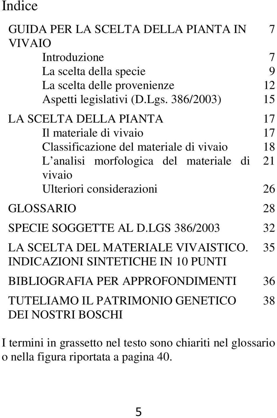 Ulteriori considerazioni 26 GLOSSARIO 28 SPECIE SOGGETTE AL D.LGS 386/2003 32 LA SCELTA DEL MATERIALE VIVAISTICO.