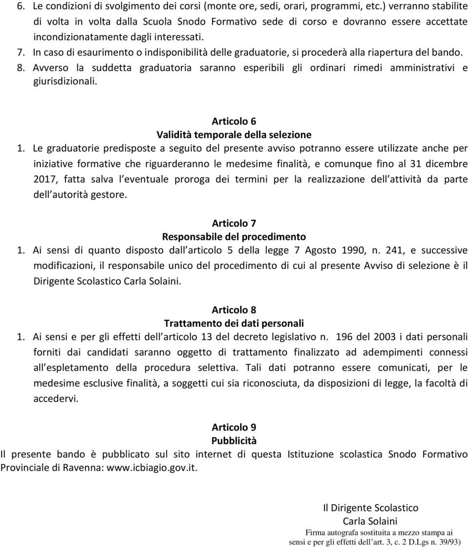 In caso di esaurimento o indisponibilità delle graduatorie, si procederà alla riapertura del bando. 8.