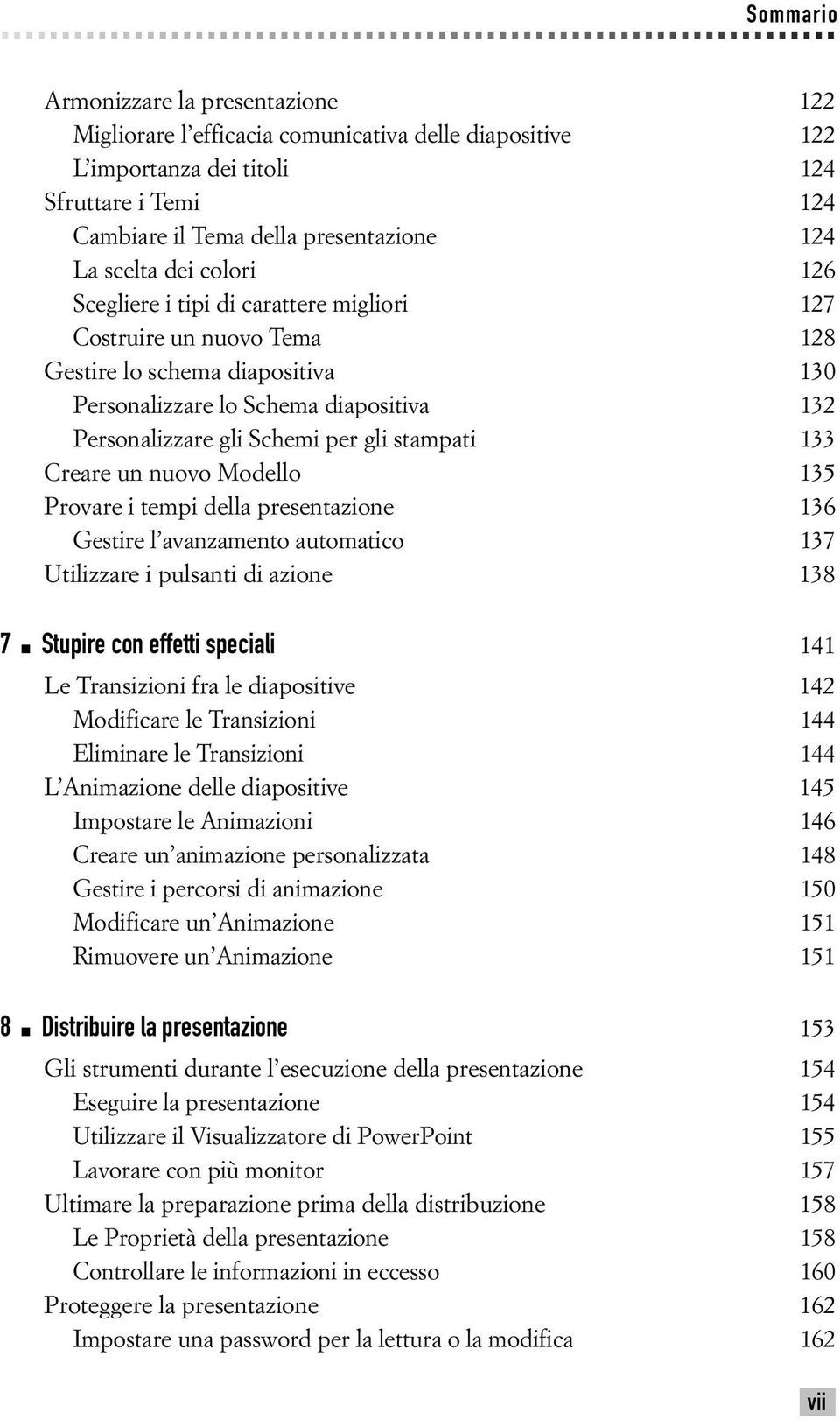 stampati 133 Creare un nuovo Modello 135 Provare i tempi della presentazione 136 Gestire l avanzamento automatico 137 Utilizzare i pulsanti di azione 138 7 Stupire con effetti speciali 141 Le