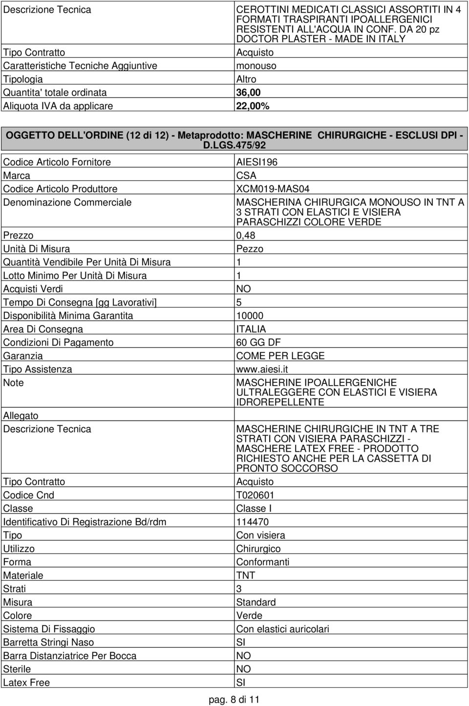 475/92 196 CSA XCM019-MAS04 MASCHERINA CHIRURGICA MONOUSO IN TNT A 3 STRATI CON ELASTICI E VISIERA PARASCHIZZI COLORE VERDE Prezzo 0,48 Quantità Vendibile Per 1 Lotto Minimo Per 1 NO Tempo Di