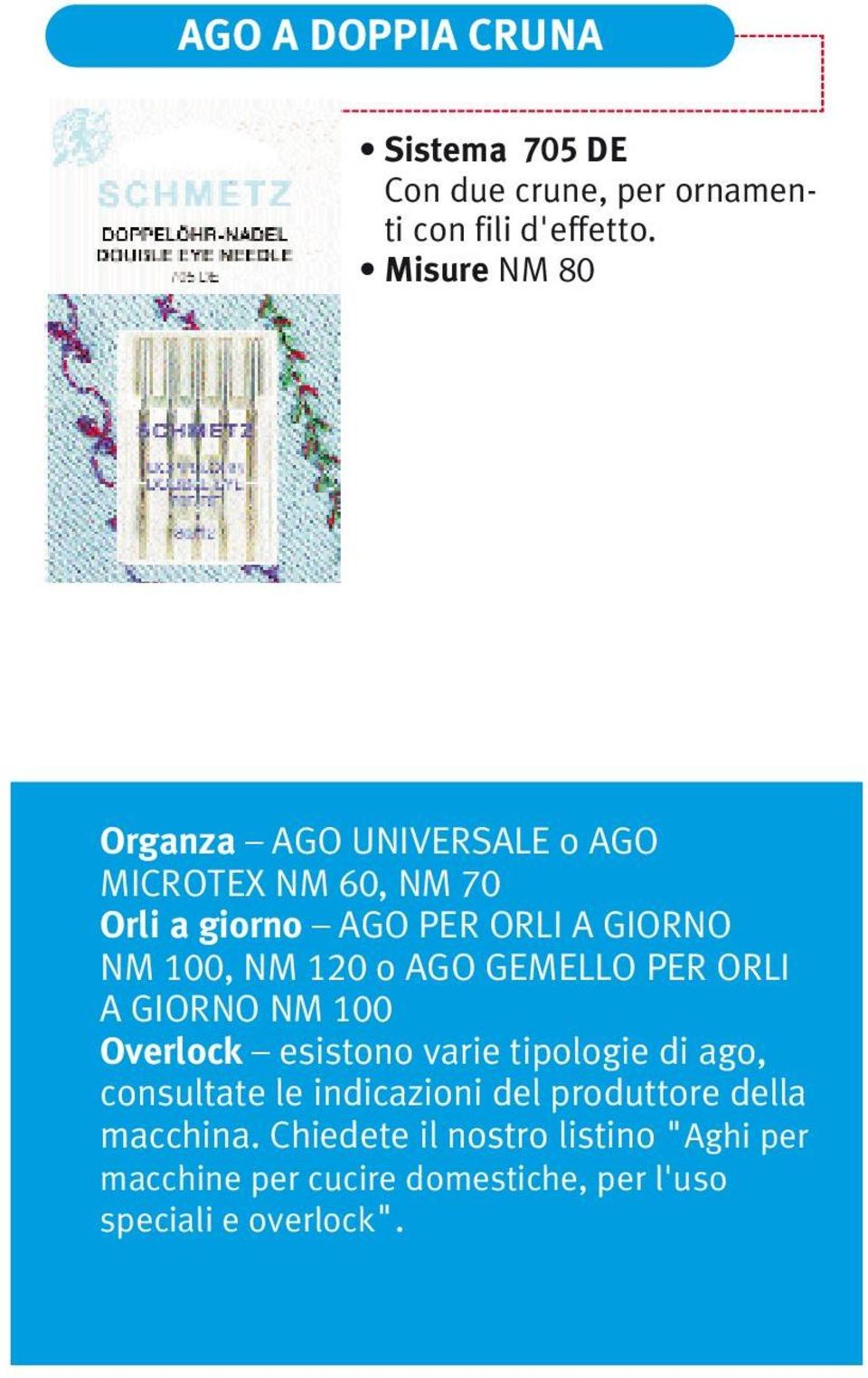 NM 120 o AGO GEMELLO PER ORLI A GIORNO NM 100 Overlock esistono varie tipologie di ago, consultate le