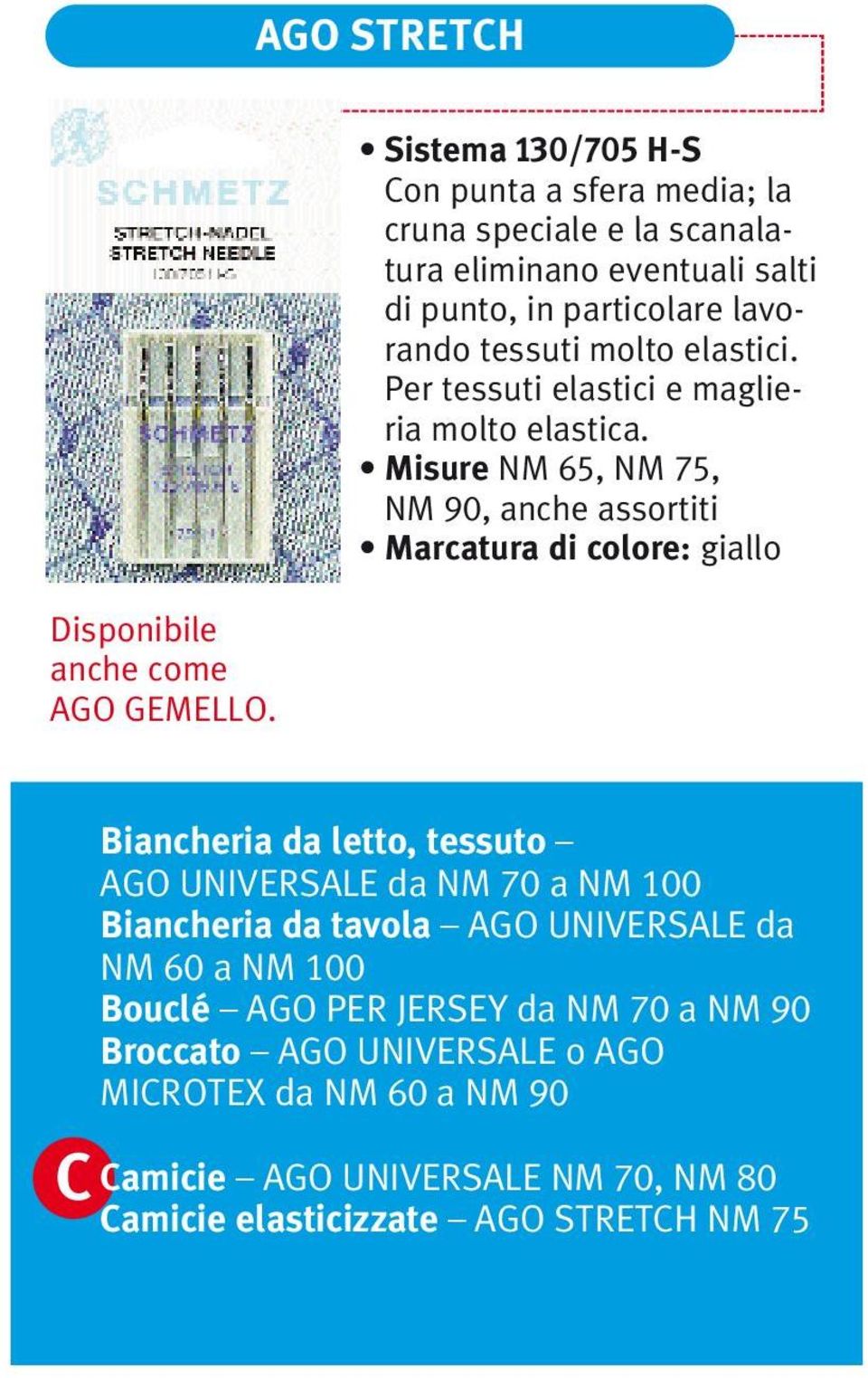 elastici. Per tessuti elastici e maglieria molto elastica.