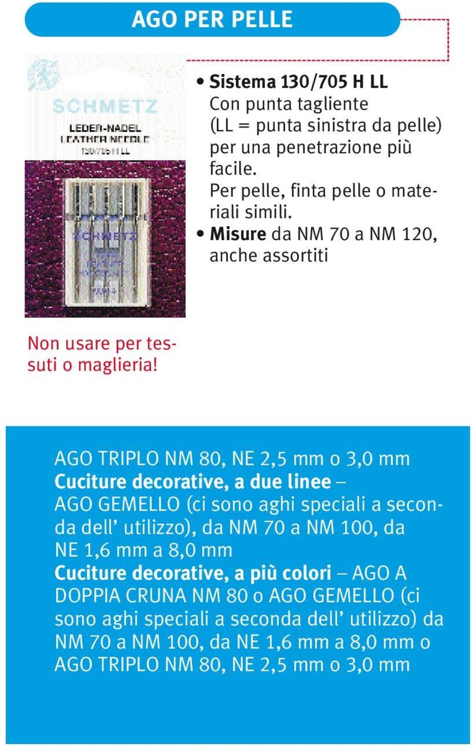 AGO TRIPLO NM 80, NE 2,5 mm o 3,0 mm Cuciture decorative, a due linee AGO GEMELLO (ci sono aghi speciali a seconda dell utilizzo), da NM 70 a NM 100, da