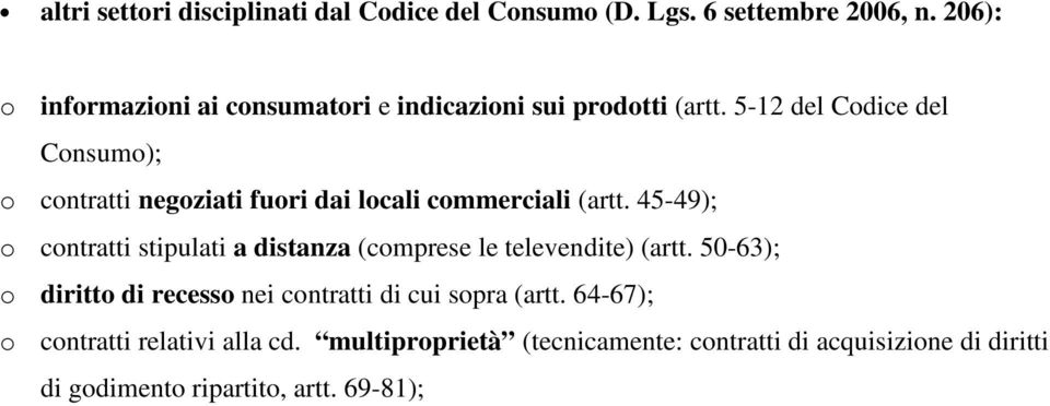 5-12 del Codice del Consumo); o contratti negoziati fuori dai locali commerciali (artt.