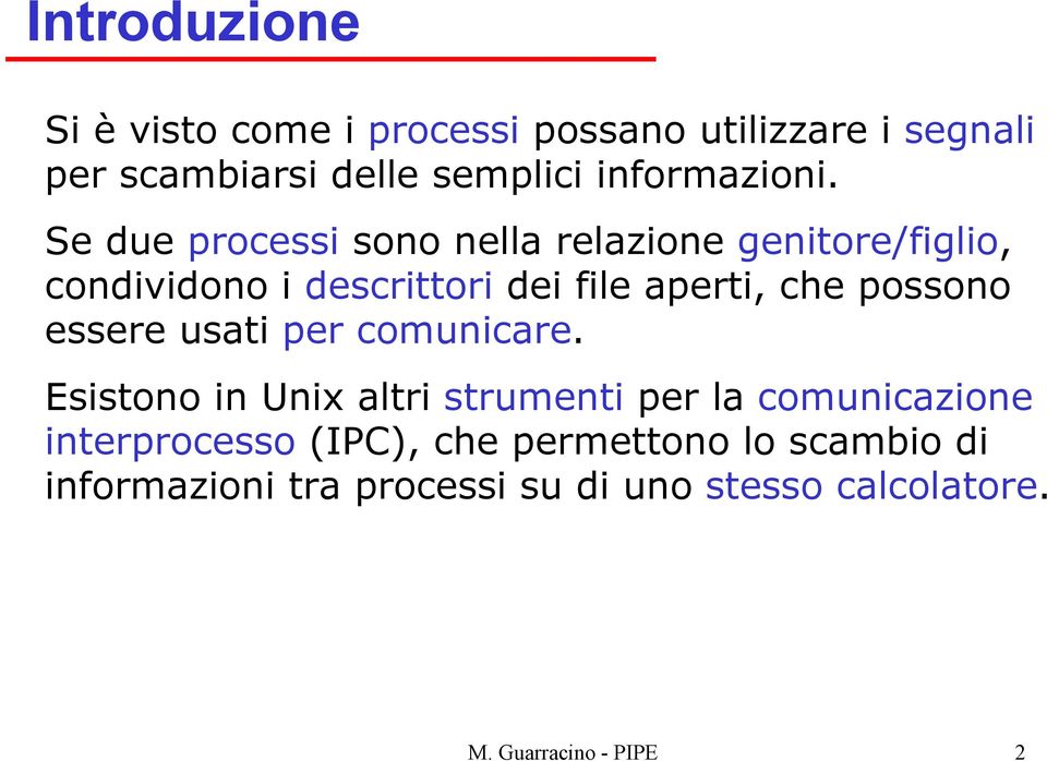 Se due processi sono nella relazione genitore/figlio, condividono i descrittori dei file aperti, che possono