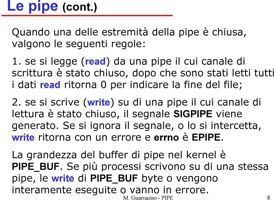 se si scrive (write) su di una pipe il cui canale di lettura è stato chiuso, il segnale SIGPIPE viene generato.