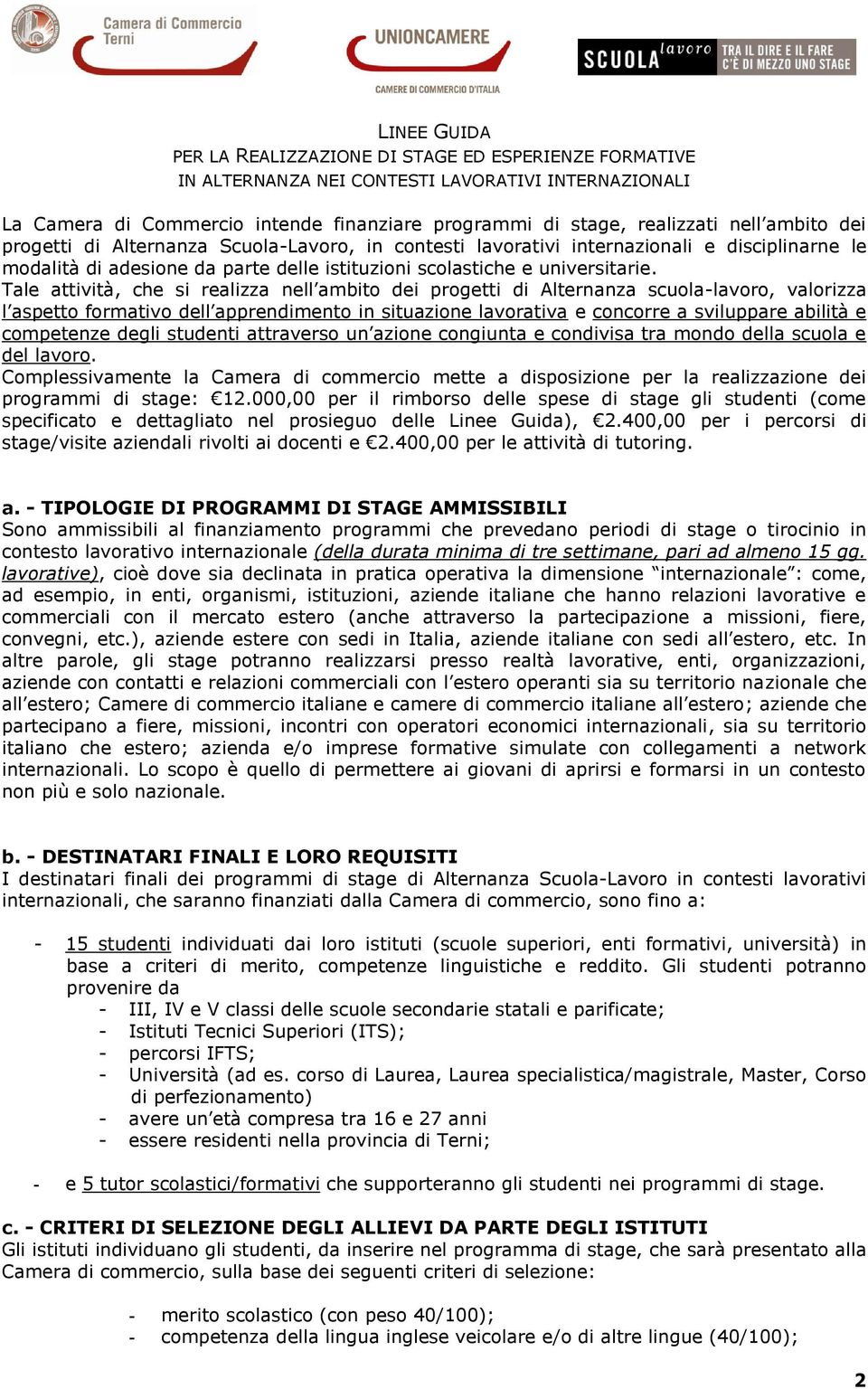 Tale attività, che si realizza nell ambito dei progetti di Alternanza scuola-lavoro, valorizza l aspetto formativo dell apprendimento in situazione lavorativa e concorre a sviluppare abilità e