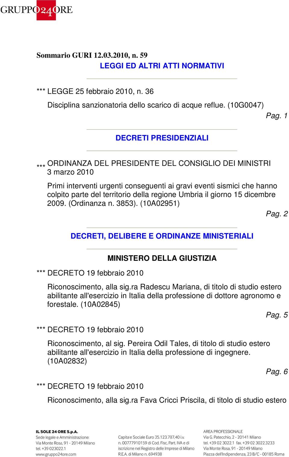 regione Umbria il giorno 15 dicembre 2009. (Ordinanza n. 3853). (10A02951) Pag. 2 DECRETI, DELIBERE E ORDINANZE MINISTERIALI MINISTERO DELLA GIUSTIZIA Riconoscimento, alla sig.