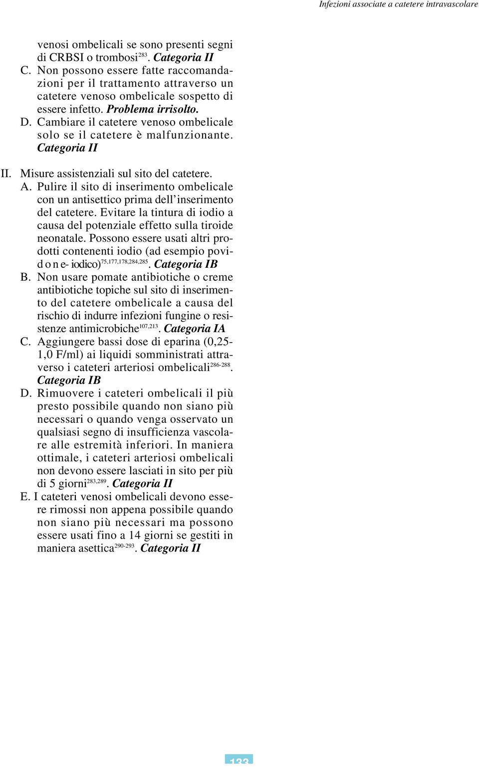 Cambiare il catetere venoso ombelicale solo se il catetere è malfunzionante. Categoria II II. Misure assistenziali sul sito del catetere. A.