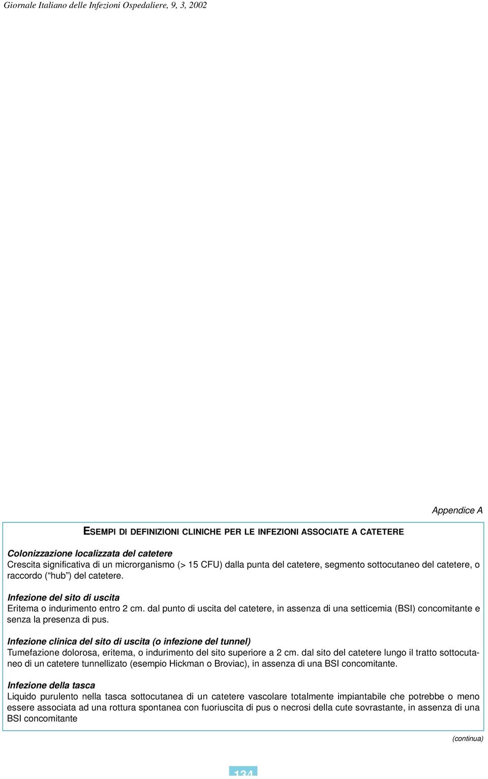 Infezione del sito di uscita Eritema o indurimento entro 2 cm. dal punto di uscita del catetere, in assenza di una setticemia (BSI) concomitante e senza la presenza di pus.