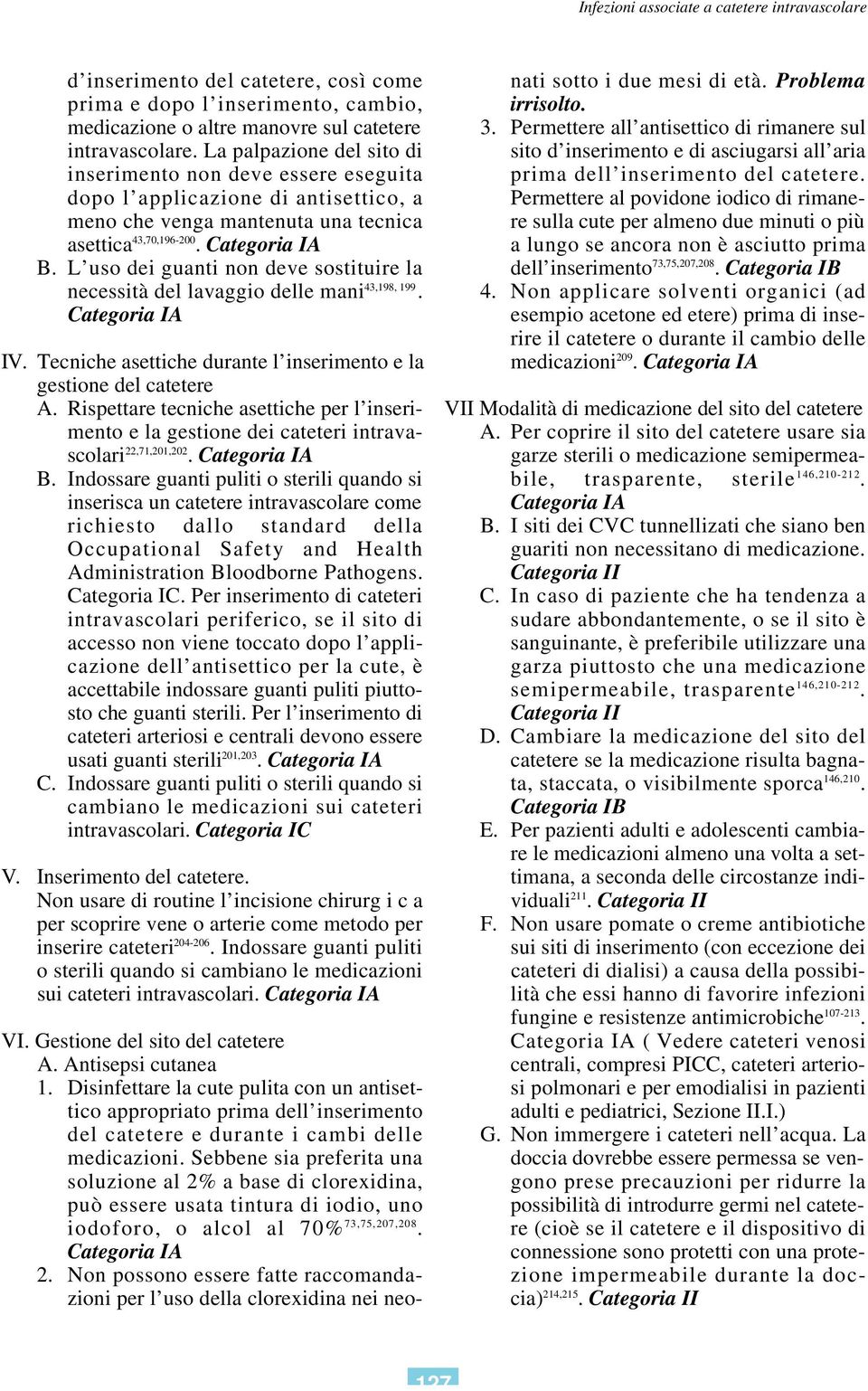 L uso dei guanti non deve sostituire la necessità del lavaggio delle mani 43,198, 199. IV. Tecniche asettiche durante l inserimento e la gestione del catetere A.