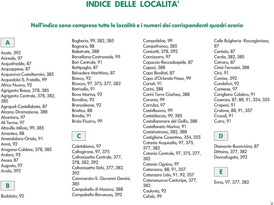 sce, 87 ugust, 97 vl, 392 B Bdlt, 92 Bgheri, 99, 382, 385 Bgnr, 88 Blestrte, 388 Brcelln-Cstrrele, 99 Bri Centrle, 9 Bttipgli, 87 Belvedere Mrittim, 87 Binc, 92 Biccc, 97, 375, 377, 382 Btricell, 9