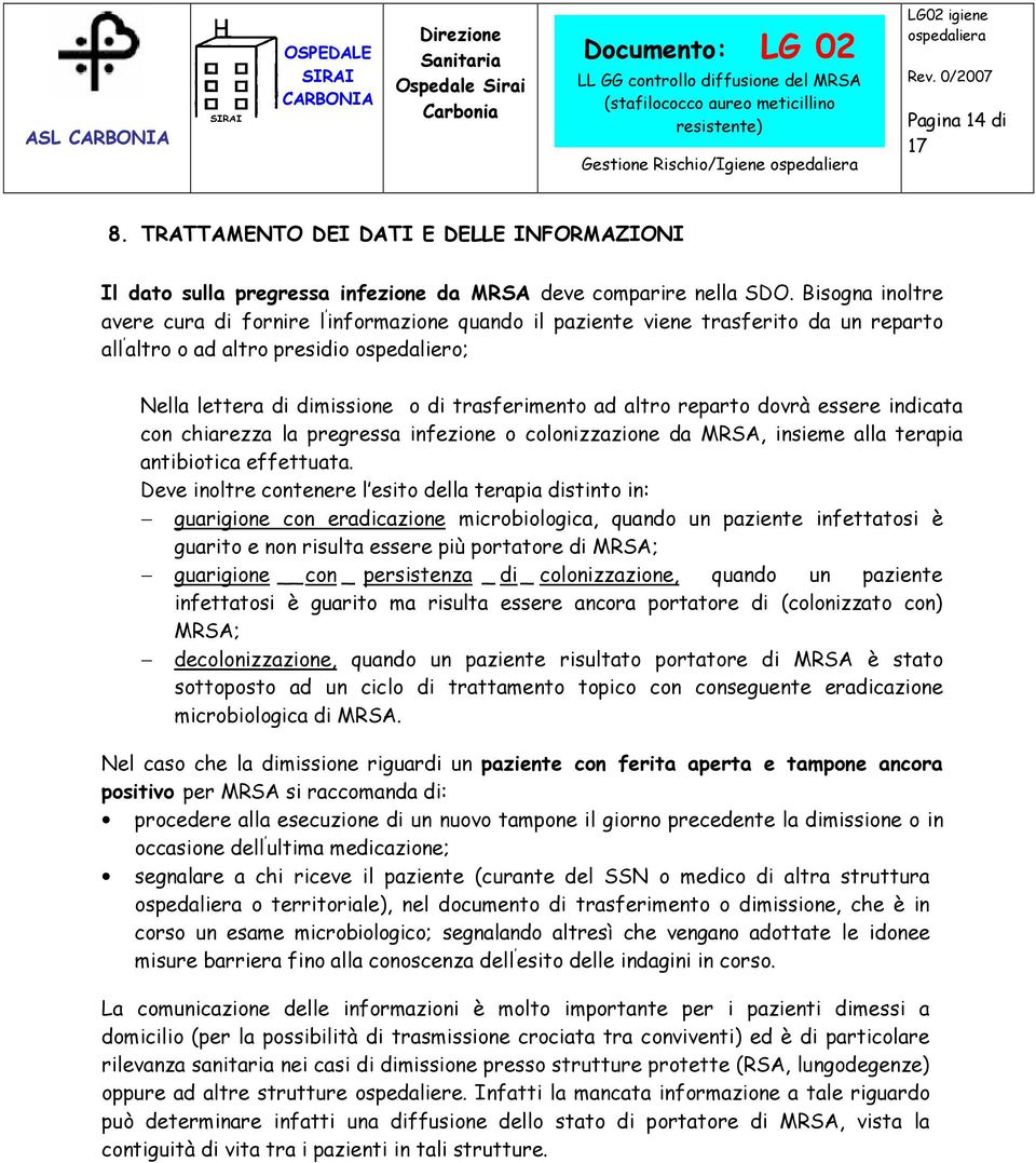 altro reparto dovrà essere indicata con chiarezza la pregressa infezione o colonizzazione da MRSA, insieme alla terapia antibiotica effettuata.