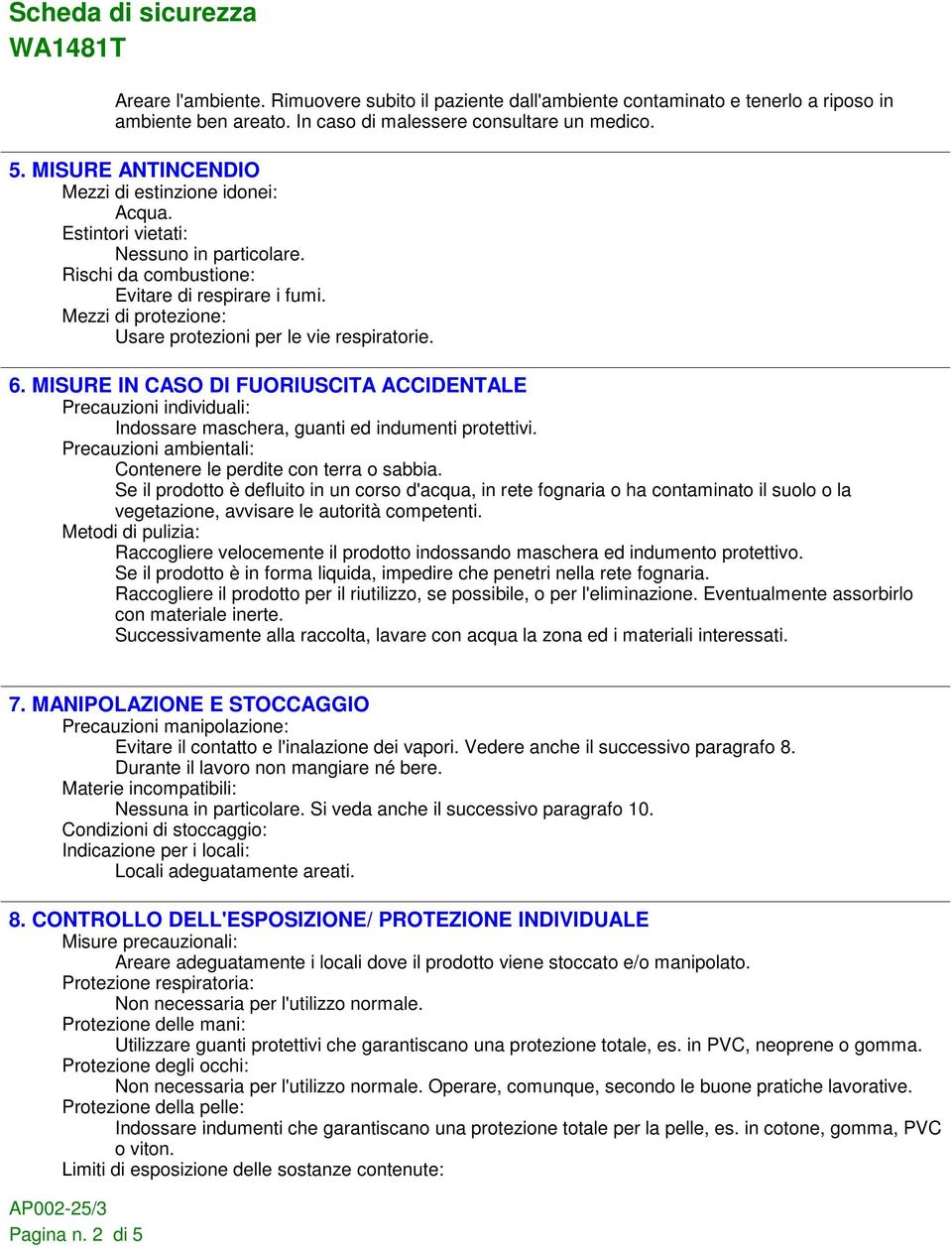 Mezzi di protezione: Usare protezioni per le vie respiratorie. 6. MISURE IN CASO DI FUORIUSCITA ACCIDENTALE Precauzioni individuali: Indossare maschera, guanti ed indumenti protettivi.