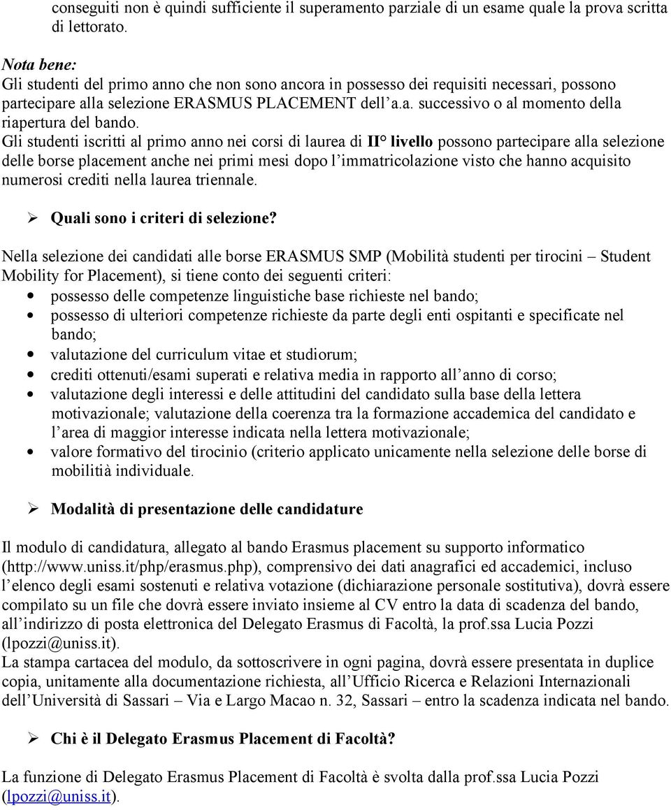 Gli studenti iscritti al primo anno nei corsi di laurea di II livello possono partecipare alla selezione delle borse placement anche nei primi mesi dopo l immatricolazione visto che hanno acquisito