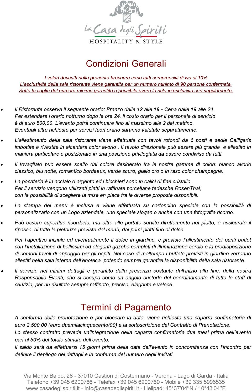 Per estendere l orario notturno dopo le ore 24, il costo orario per il personale di servizio è di euro 500,00. L evento potrà continuare fino al massimo alle 2 del mattino.