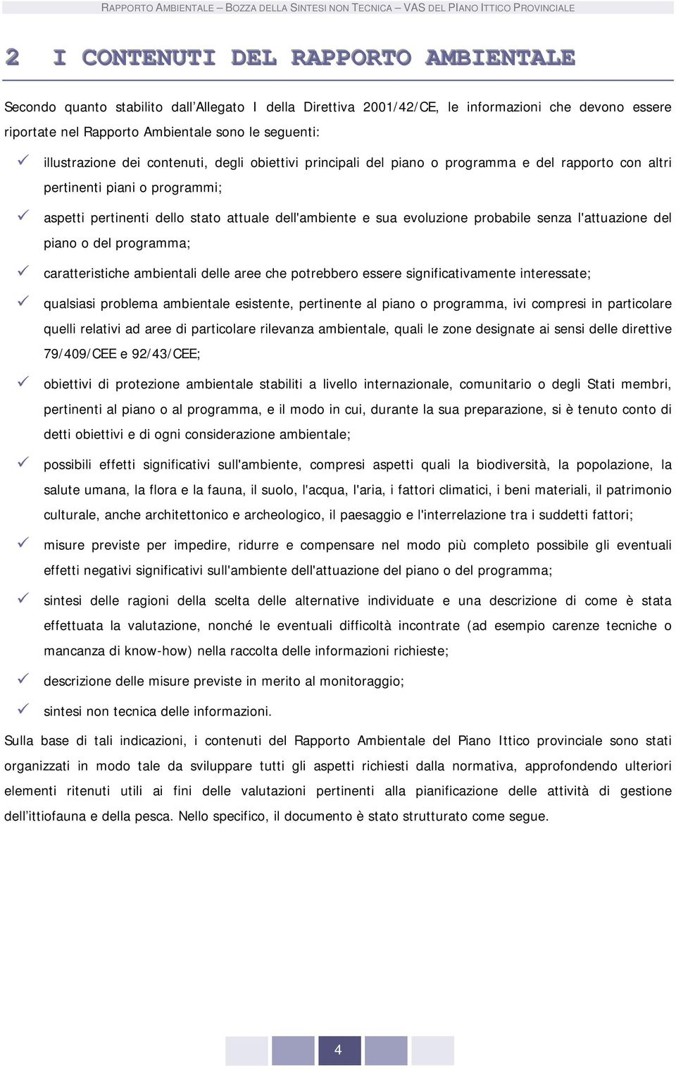 evoluzione probabile senza l'attuazione del piano o del programma; caratteristiche ambientali delle aree che potrebbero essere significativamente interessate; qualsiasi problema ambientale esistente,