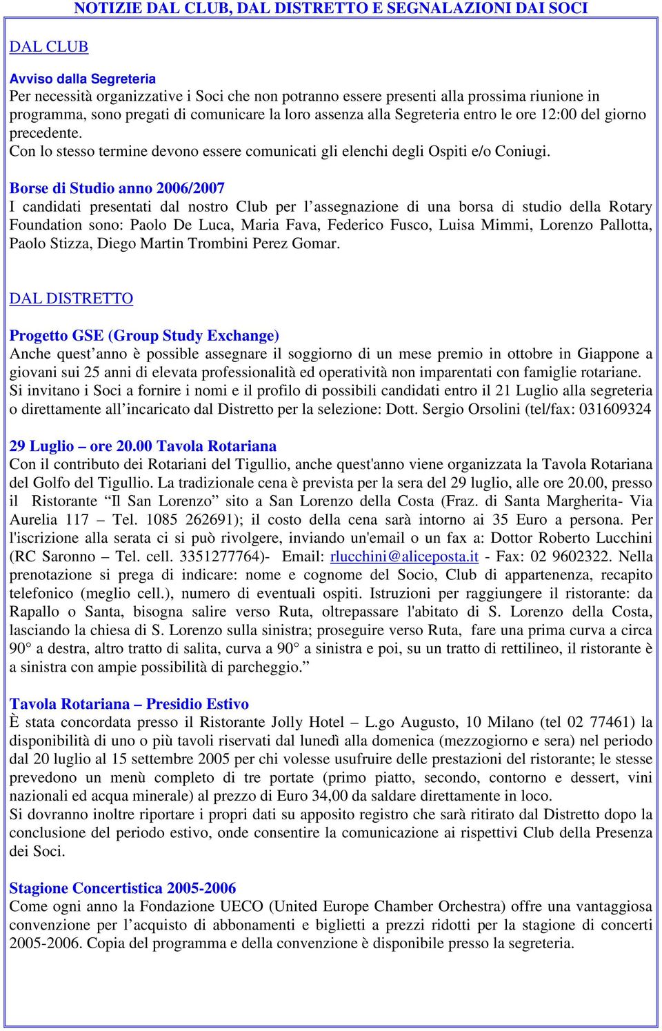 Borse di Studio anno 2006/2007 I candidati presentati dal nostro Club per l assegnazione di una borsa di studio della Rotary Foundation sono: Paolo De Luca, Maria Fava, Federico Fusco, Luisa Mimmi,