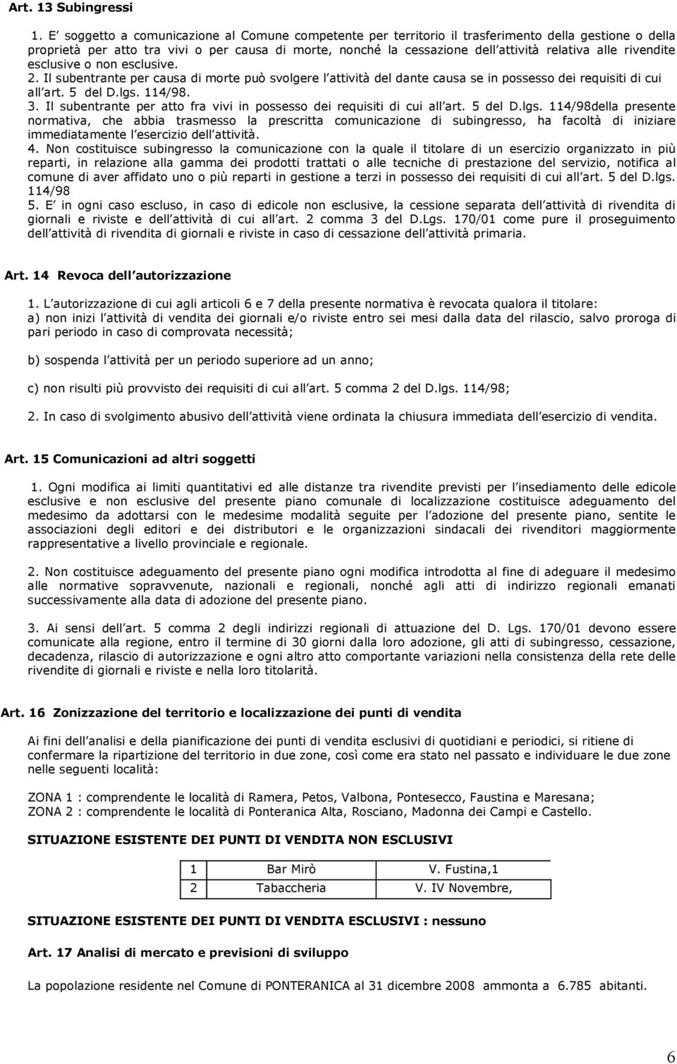 alle rivendite esclusive o non esclusive. 2. Il subentrante per causa di morte può svolgere l attività del dante causa se in possesso dei requisiti di cui all art. 5 del D.lgs. 114/98. 3.