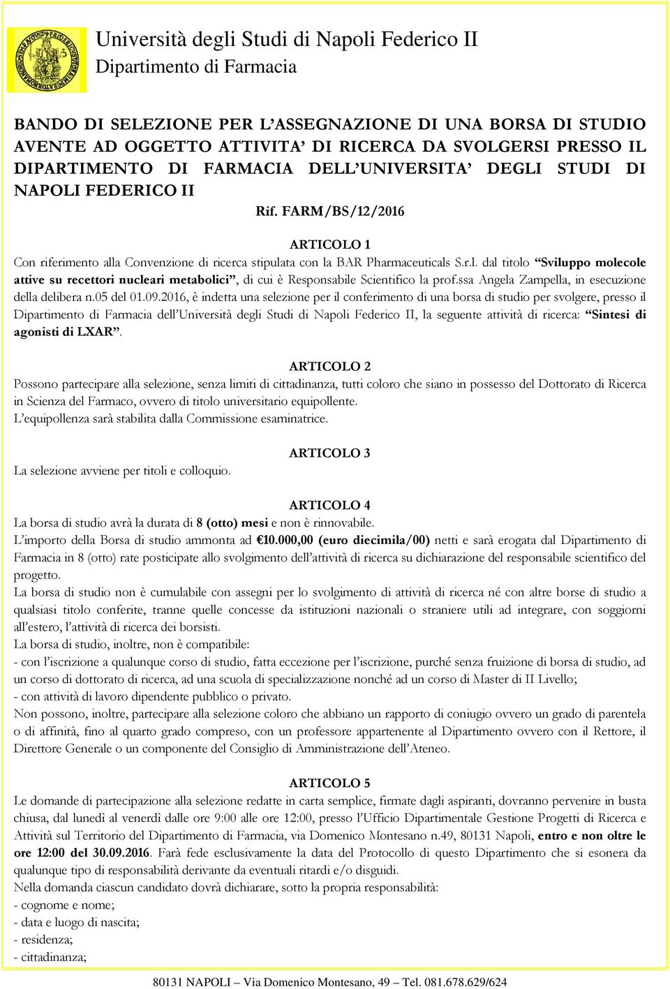 a Convenzione di ricerca stipulata con la BAR Pharmaceuticals S.r.l. dal titolo Sviluppo molecole attive su recettori nucleari metabolici, di cui è Responsabile Scientifico la prof.