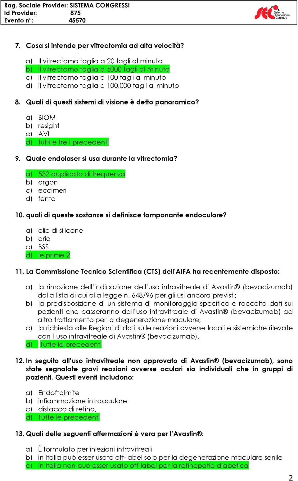 Quali di questi sistemi di visione è detto panoramico? a) BIOM b) resight c) AVI d) tutti e tre I precedenti 9. Quale endolaser si usa durante la vitrectomia?