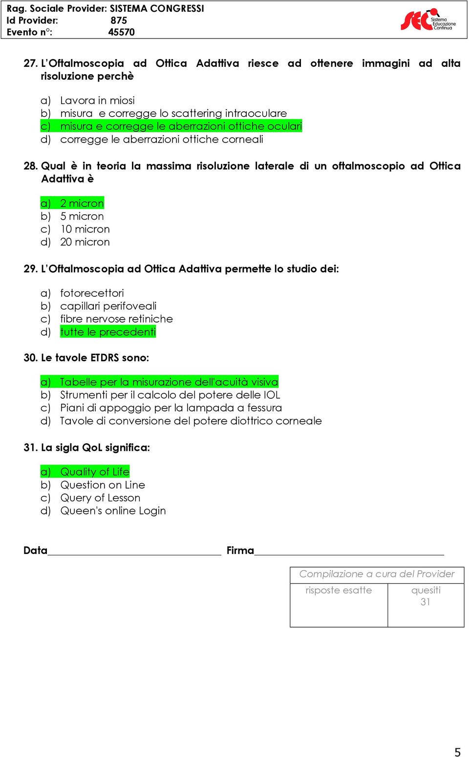 Qual è in teoria la massima risoluzione laterale di un oftalmoscopio ad Ottica Adattiva è a) 2 micron b) 5 micron c) 10 micron d) 20 micron 29.