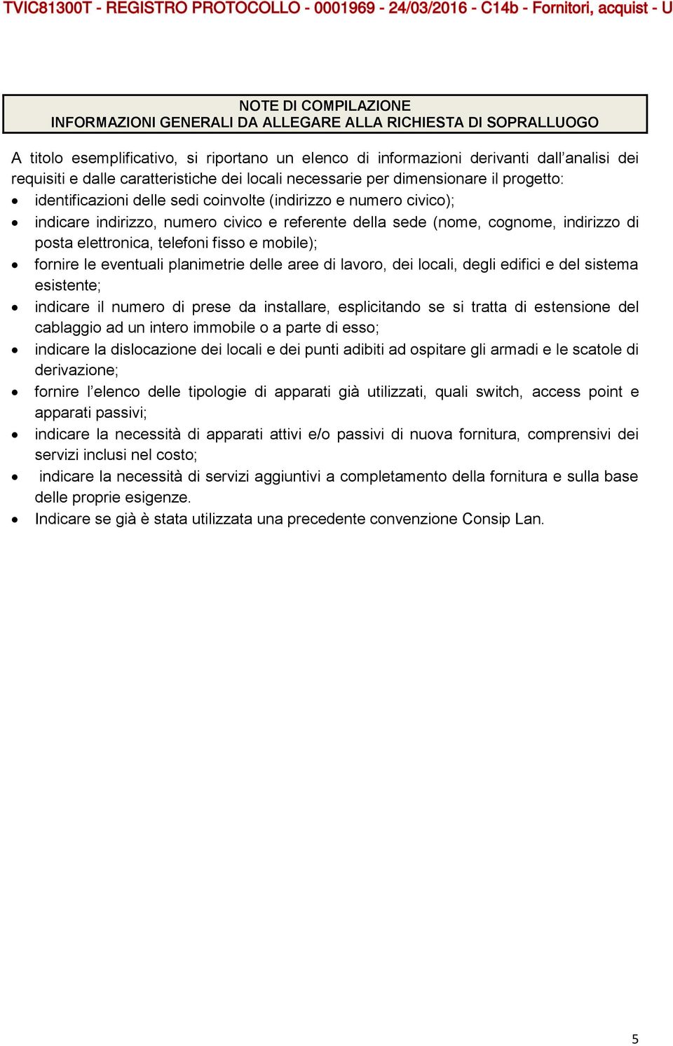 cognome, indirizzo di posta elettronica, telefoni fisso e mobile); fornire le eventuali planimetrie delle aree di lavoro, dei locali, degli edifici e del sistema esistente; indicare il numero di