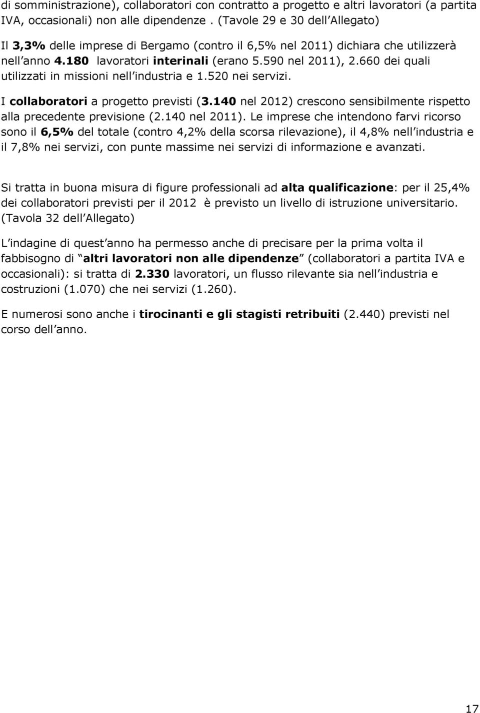 660 dei quali utilizzati in missioni nell industria e 1.520 nei servizi. I collaboratori a progetto previsti (3.140 nel 2012) crescono sensibilmente rispetto alla precedente previsione (2.