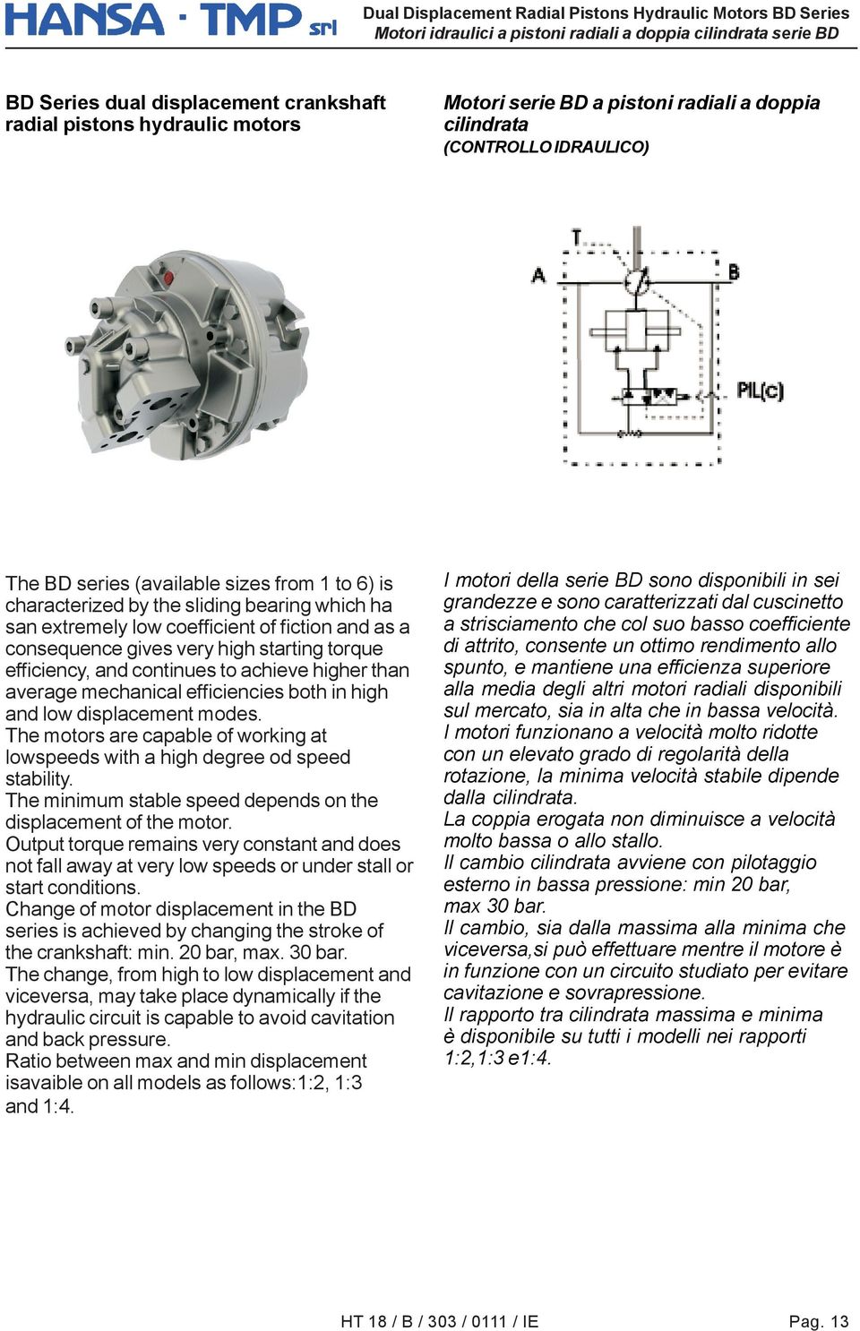 mechanical efficiencies both in high and low displacement modes. The motors are capable of working at lowspeeds with a high degree od speed stability.