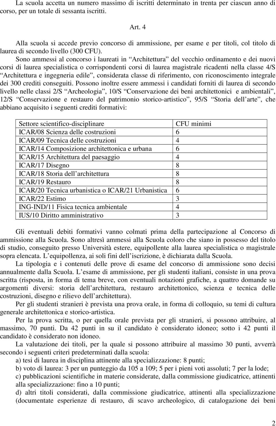 Sono ammessi al concorso i laureati in Architettura del vecchio ordinamento e dei nuovi corsi di laurea specialistica o corrispondenti corsi di laurea magistrale ricadenti nella classe 4/S