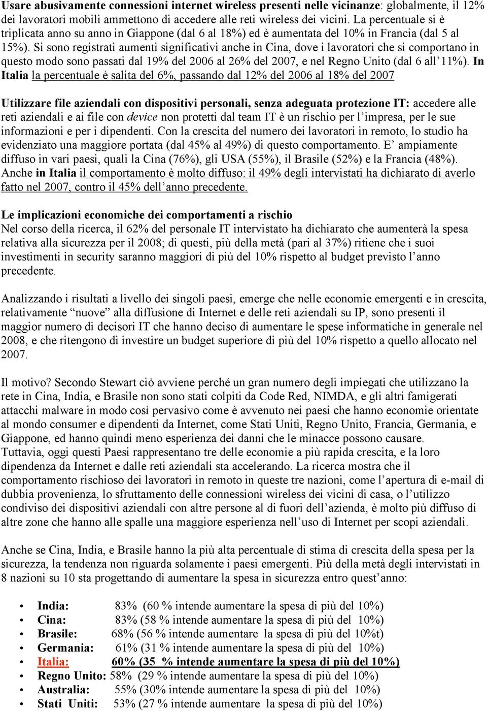 Si sono registrati aumenti significativi anche in Cina, dove i lavoratori che si comportano in questo modo sono passati dal 19% del 2006 al 26% del 2007, e nel Regno Unito (dal 6 all 11%).