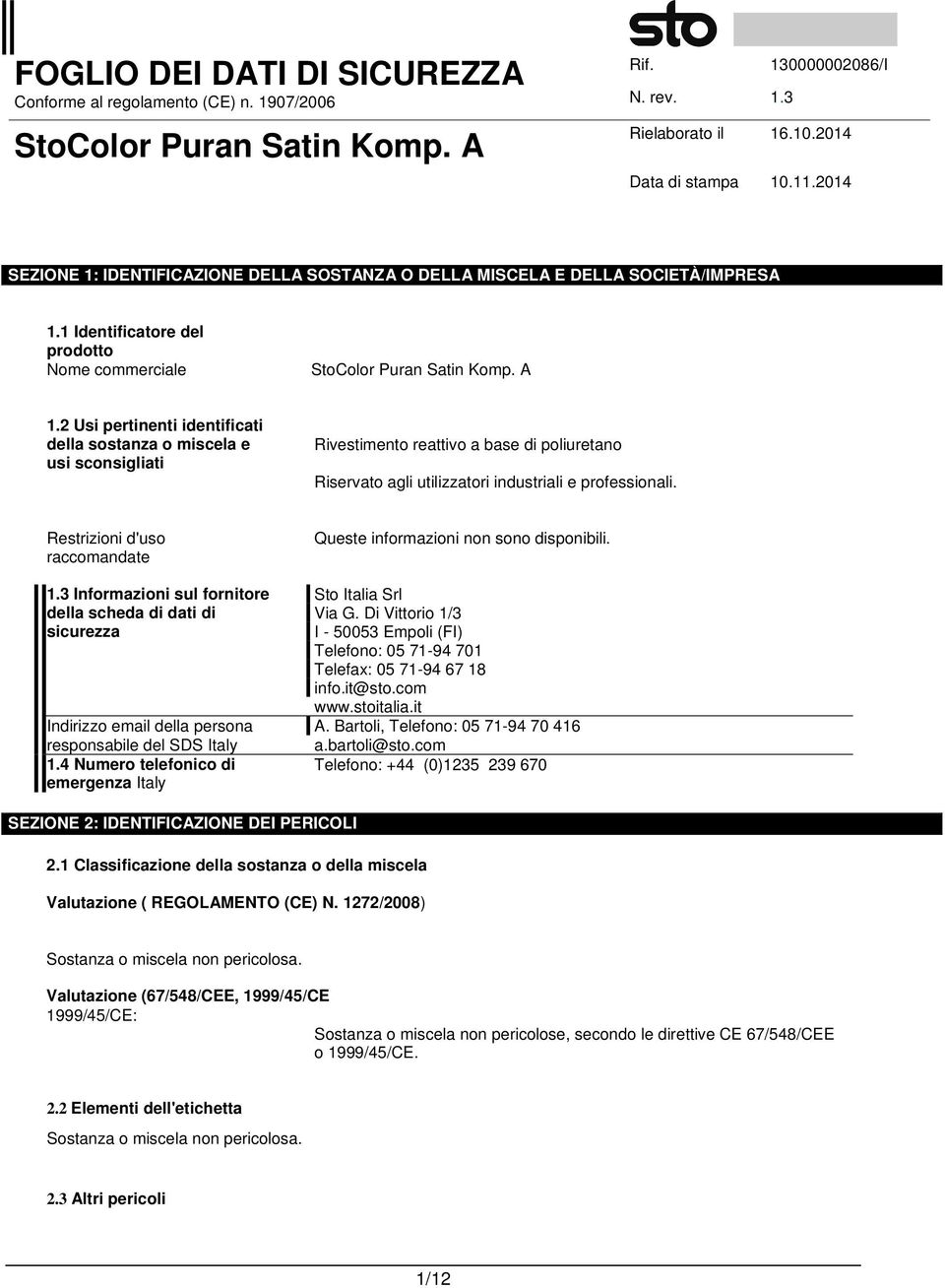 2 Usi pertinenti identificati della sostanza o miscela e usi sconsigliati Rivestimento reattivo a base di poliuretano Riservato agli utilizzatori industriali e professionali.