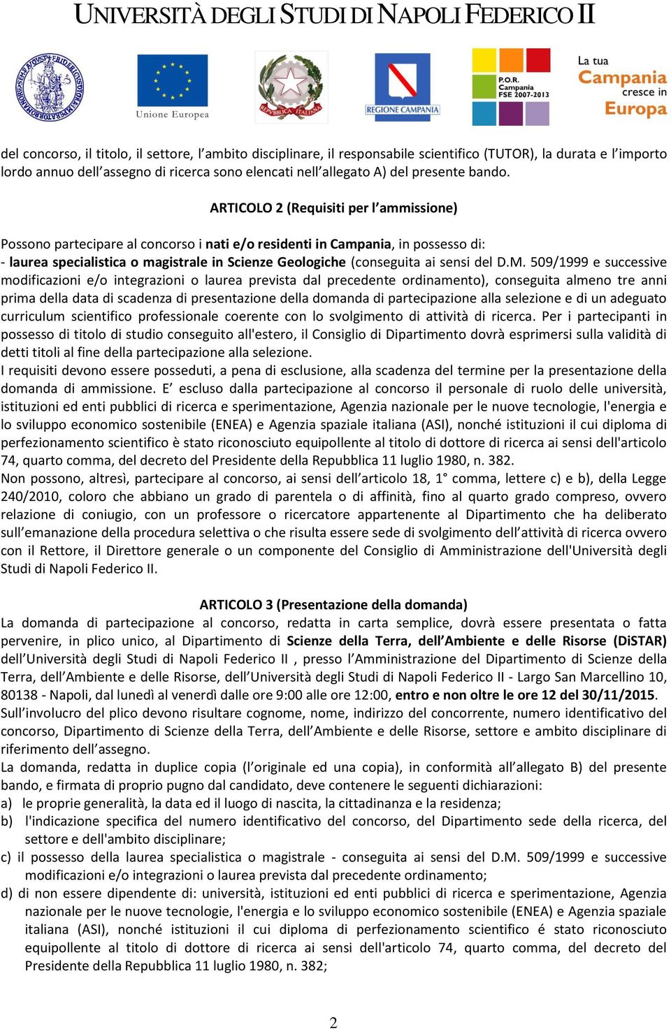 ARTICOLO 2 (Requisiti per l ammissione) Possono partecipare al concorso i nati e/o residenti in Campania, in possesso di: - laurea specialistica o magistrale in Scienze Geologiche (conseguita ai