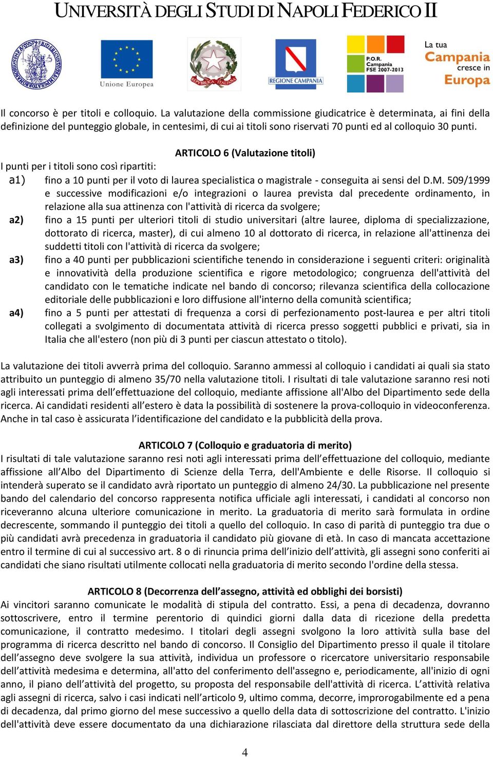 ARTICOLO 6 (Valutazione titoli) I punti per i titoli sono così ripartiti: a1) fino a 10 punti per il voto di laurea specialistica o magistrale - conseguita ai sensi del D.M.