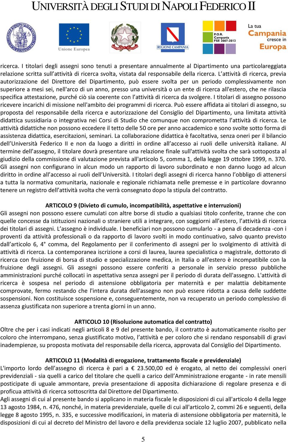 un ente di ricerca all'estero, che ne rilascia specifica attestazione, purché ciò sia coerente con l attività di ricerca da svolgere.