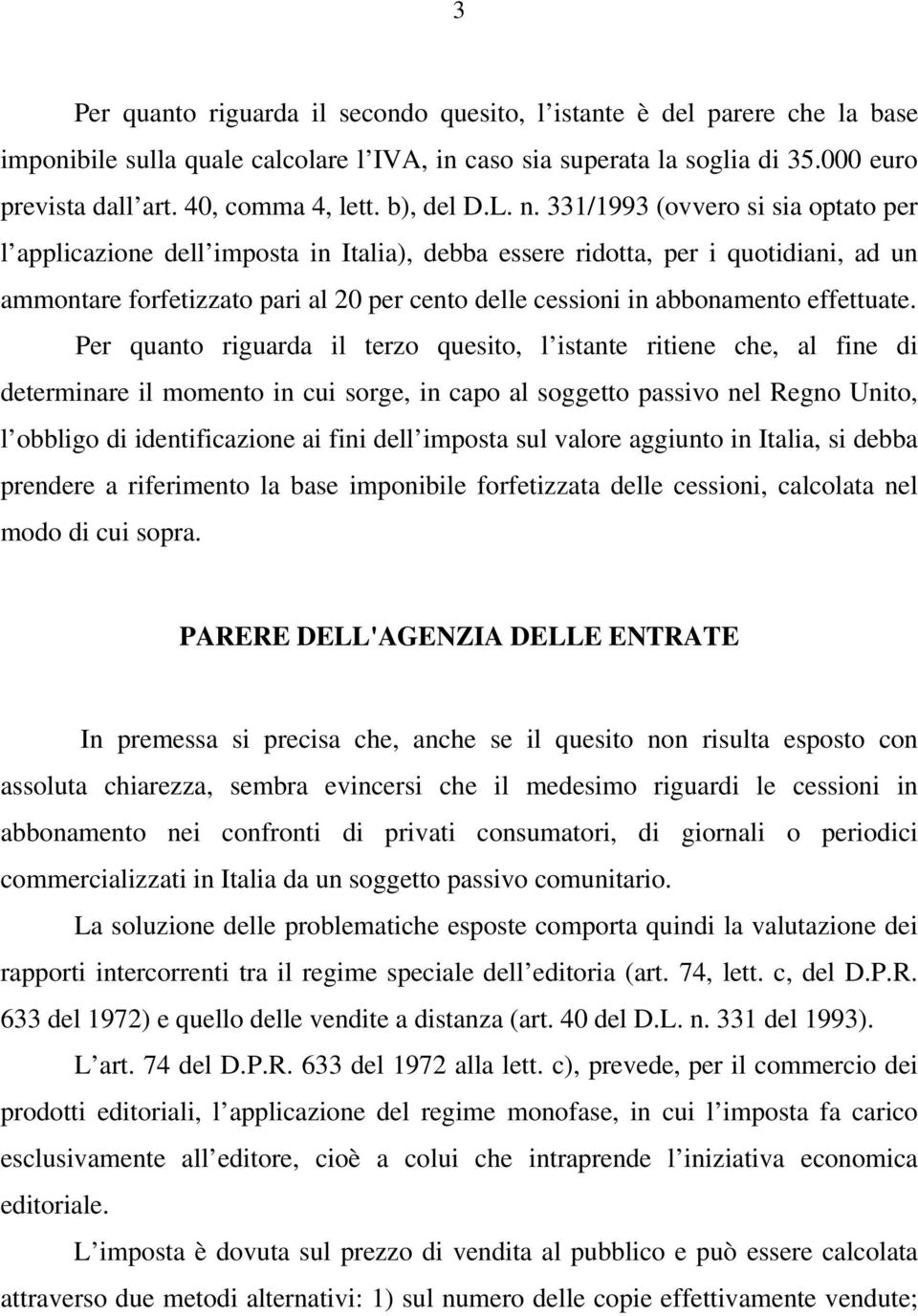 331/1993 (ovvero si sia optato per l applicazione dell imposta in Italia), debba essere ridotta, per i quotidiani, ad un ammontare forfetizzato pari al 20 per cento delle cessioni in abbonamento